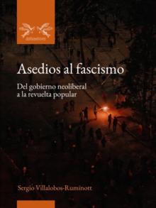 Asedios al fascismo : Del gobierno neoliberal a la revuelta popular