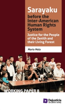 Sarayaku before the Inter-American Human Rights System : Justice For the People of the Zenith and their Living Forest