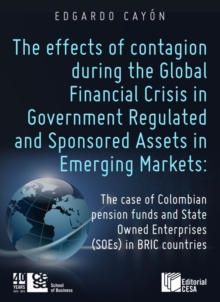 The effects of contagion during the Global Financial Crisis in Government Regulated : And Sponsored Assets in Emerging Markets: The case of Colombian pension funds and State Owned Enterprises (SOEs) i