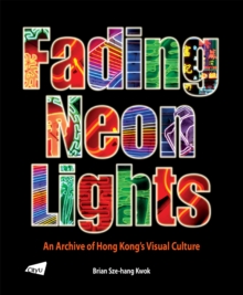 Fading Neon Lights : An Archive of Hong Kong's Visual Culture