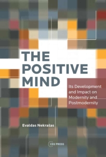 The Positive Mind : Its Development and Impact on Modernity and Postmodernity