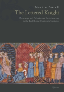 The Lettered Knight : Knowledge and aristocratic behaviour in the twelfth and thirteenth centuries