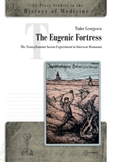 The Eugenic Fortress : The Transylvanian Saxon Experiment in Interwar Romania