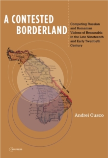 A Contested Borderland : Competing Russian and Romanian Visions of Bessarabia in the Second Half of the 19th and Early 20th Century