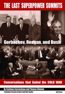 The Last Superpower Summits : Reagan, Gorbachev and Bush. Conversations that Ended the Cold War.