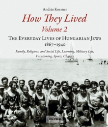 How They Lived : The Everyday Lives of Hungarian Jews, 1867-1940: Family, Religious, and Social Life, Learning, Military Life, Vacationing, Sports, Charity Volume 2, Hardback Book How They Lived : The Everyday Lives of Hungarian Jews, 1867-1940: Family, Religious, and Social Life, Learning, Military Life, Vacationing, Sports, Charity Volume 2, Hardback Book