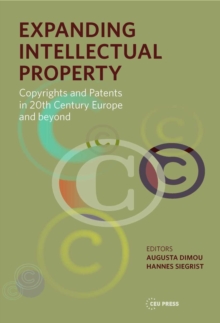 Expanding Intellectual Property : Copyrights and Patents in 20th Century Europe and beyond