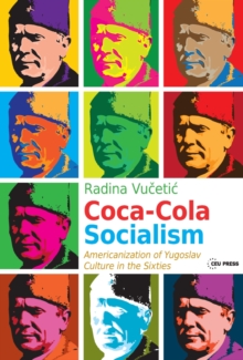 Coca-Cola Socialism : Americanization of Yugoslav Culture in the Sixties