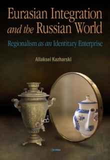 Eurasian Integration and the Russian World : Regionalism as an Identitiary Enterprise