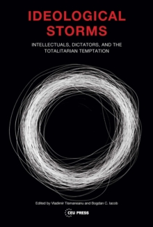 Ideological Storms : Intellectuals, Dictators, and the Totalitarian Temptation