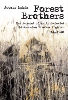 Forest Brothers : The Account of an Anti-Soviet Lithuanian Freedom Fighter, 1944-1948