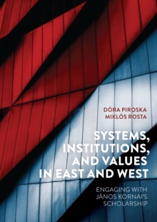 Systems, Institutions, and Values in East and West : Engaging with Janos Kornai's Scholarship