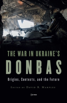 The War in Ukraines Donbas : Origins, Contexts, and the Future