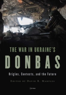 The War in Ukraine's Donbas : Origins, Contexts, and the Future