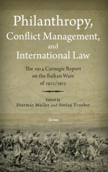 Philanthropy, Conflict Management and International Law : The 1914 Carnegie Report on the Balkan Wars of 1912/13