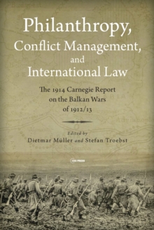 Philanthropy, Conflict Management and International Law : The 1914 Carnegie Report on the Balkan Wars of 1912/13