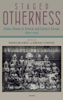 Staged Otherness : Ethnic Shows in Central and Eastern Europe, 1850-1939