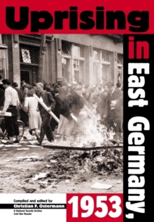 Uprising in East Germany, 1953 : The Cold War, the German Question, and the First Major Upheaval behind the Iron Curtain