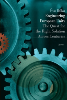 Engineering European Unity : The Quest for the Right Solution Across Centuries