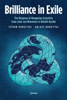 Brilliance in Exile : The Diaspora of Hungarian Scientists from John Von Neumann to Katalin Kariko