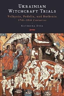 Ukrainian Witchcraft Trials : Volhynia, Podolia, and Ruthenia, 17th-18th Centuries