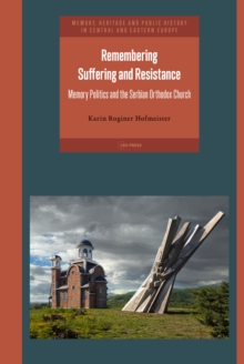 Remembering Suffering and Resistance : Memory Politics and the Serbian Orthodox Church