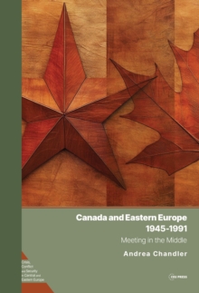 Canada and Eastern Europe, 1945-1991 : Meeting in the Middle