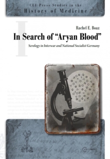 In Search of the "Aryan Blood" : Serology in Interwar and National Socialist Germany, Hardback Book In Search of the "Aryan Blood" : Serology in Interwar and National Socialist Germany, Hardback Book
