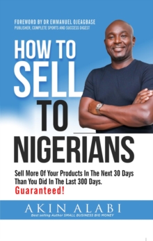 How To Sell To Nigerians : Sell More of Your Products in The Next 30 Days Than You Did in The Last 300 Days