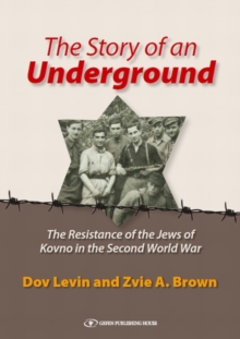 Story of an Underground : The Resistance of the Jews of Kovno in the Second World War, Hardback Book Story of an Underground : The Resistance of the Jews of Kovno in the Second World War, Hardback Book