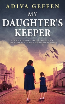 My Daughter's Keeper : A WW2 Historical Novel, Based on a True Story of a Jewish Holocaust Survivor