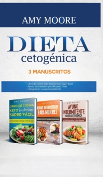 Dieta Cetogenica, 3 Manuscritos : 1-Libro de cocina Keto Vegetariano Super Facil 2-Ayuno Intermitente para Mujeres Dieta 3-Cetogenica y Ayuno Intermitente