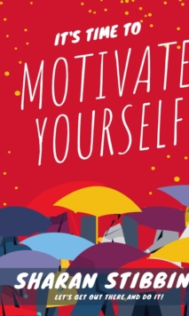 It's Time to Motivate Yourself : Let's Get Out There and Do It!