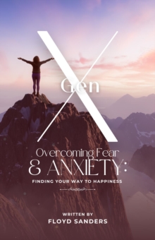 Gen X: Overcoming Fear & Anxiety : Finding Your Way to Happiness