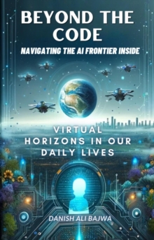 Beyond the Code Navigating the AI Frontier Inside : Virtual Horizons in Our Daily Lives