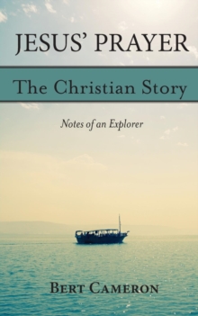 Jesus' Prayer: The Christian Story-Notes of an Explorer : Notes of an Explorer