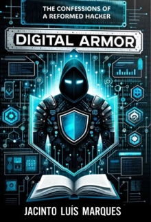 Digital Armor : The Confessions of a Reformed Hacker