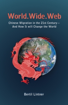 World Wide Web: Chinese Migration In The 21st Century - And How It Will Change The World, Paperback / softback Book World Wide Web: Chinese Migration In The 21st Century - And How It Will Change The World, Paperback / softback Book