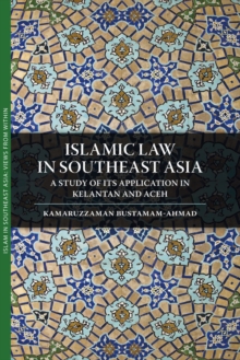 Islamic Law in Southeast Asia : A Study of Its Application in Kelantan and Aceh, Paperback / softback Book Islamic Law in Southeast Asia : A Study of Its Application in Kelantan and Aceh, Paperback / softback Book