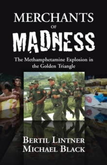 Merchants of Madness : The Methamphetamine Explosion in the Golden Triangle, Paperback / softback Book Merchants of Madness : The Methamphetamine Explosion in the Golden Triangle, Paperback / softback Book