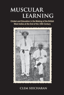 Muscular Learning : Cricket and Education in the Making of the British West Indies at the end of the 19th Century, Paperback Book Muscular Learning : Cricket and Education in the Making of the British West Indies at the end of the 19th Century, Paperback Book
