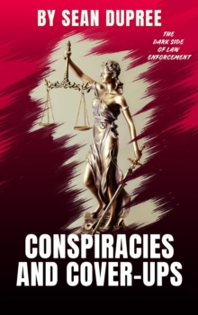 Conspiracies and Cover-ups: The Dark Side of Law Enforcement