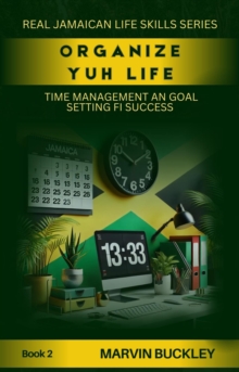 Organize Yuh Life: Time Management An Goal Setting Fi Success : Real Jamaican Life Skills, #2