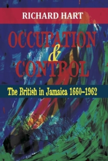 Occupation & Control : The British in Jamaica 1660-1962, Paperback / softback Book Occupation & Control : The British in Jamaica 1660-1962, Paperback / softback Book