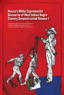 Massa's White Supremacist Discourse of West Indian Negro Slavery Deconstructed Volume 1