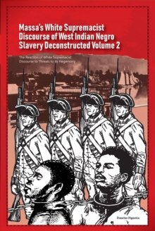 Massa's White Supremacist Discourse of West Indian Negro Slavery Deconstructed Volume 2