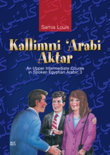 Kallimni Arabi Aktar : An Upper Intermediate Course in Spoken Egyptian Arabic 3