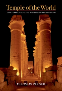 Temple of the World : Sanctuaries, Cults, and Mysteries of Ancient Egypt