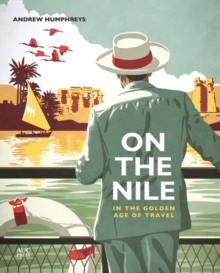 On the Nile in the Golden Age of Travel, Hardback Book On the Nile in the Golden Age of Travel, Hardback Book