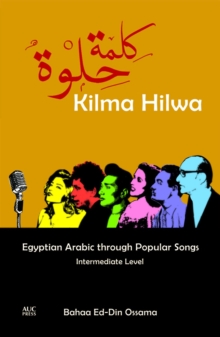 Kilma Hilwa : Egyptian Arabic through Popular Songs: Intermediate Level